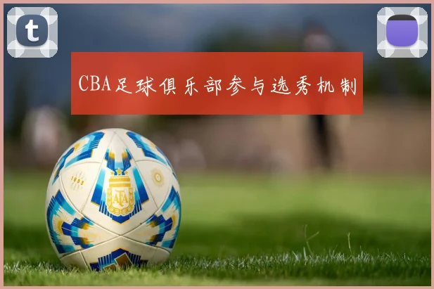 CBA足球俱乐部参与选秀机制
